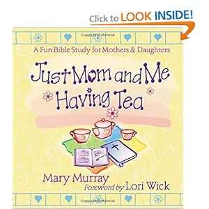 Just Mom and Me Having Tea: A Fun Bible Study for Mothers and Daughters