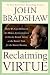 Reclaiming Virtue: How We Can Develop the Moral Intelligence to Do the Right Thing at the Right Time for the Right Reason