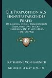 Die Praposition ALS Sinnverstarkendes Prafix: Im Rigveda, in Den Homerischen Gedichten Und in Den Lustspielen Des Plautus Und Terenz (1906)