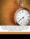 A leader in the California Senate and the Democratic Party, 1940-1950: oral history transcript / and related material, 1971-1979