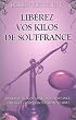 Lib�rez vos kilos de souffrance - Briser le lien qui unit maltraitance, stress et compulsions alimentaires