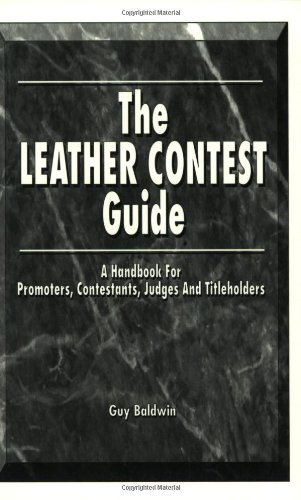 The Leather Contest Guide: A Handbook for Promoters, Contestants, Judges and Titleholders