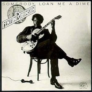 Somebody Loan Me A Dime by Fenton Robinson