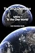 The 2012 Chronicles: To The One World (Volume 1)