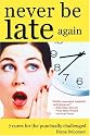 Never Be Late Again: 7 Cures for the Punctually Challenged