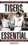 Tigers Essential: Everything You Need to Know to Be a Real Fan! (Essential)