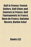 Golf in France: French Golfers, Golf Clubs and Courses in France, Golf Tournaments in France, Open de France, Gwladys Nocera, Karine Icher