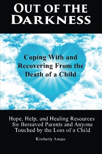 out of the darkness coping with and recovering from the death of a child hope help and healing resources