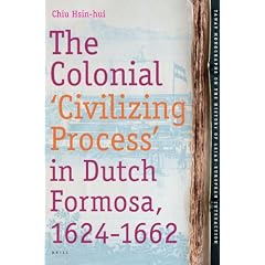 The Colonial 'Civilizing Process' in Dutch Formosa, 1624-1662 (TANAP Monographs on the History of Asian-European Interaction)