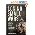 Losing Small Wars: British Military Failure in Iraq and Afghanistan
