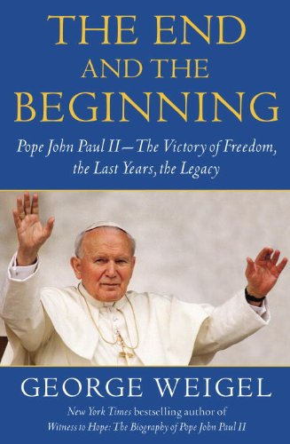 The End and the Beginning: Pope John Paul II--The struggle for Freedom, the Last Years, the Legacy