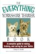 The Everything Yorkshire Terrier Book: A Complete Guide to Raising, Training, And Caring for Your Yorkie (Everything (Pets))