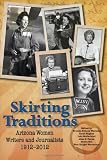 Skirting Traditions: Arizona Women Writers and Journalists 1912-2012