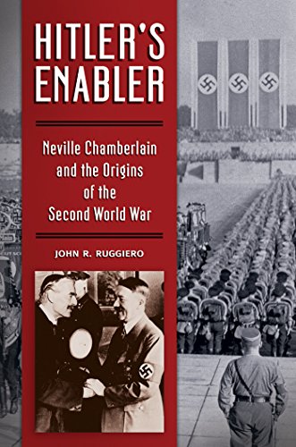 Hitler's Enabler: Neville Chamberlain and the Origins of the Second World War: Neville Chamberlain and the Origins of the Second World War