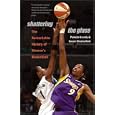 Shattering the Glass: The Remarkable History of Women's Basketball by Pamela Grundy and Susan Shackelford
