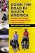 Down the Road in South America: A Bicycle Tour through Poverty, Paradise, and the Places in Between