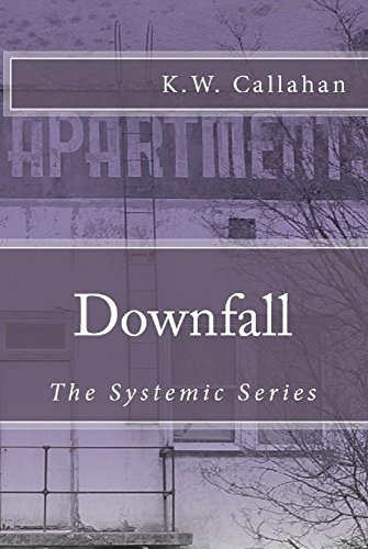 DOWNFALL: THE SYSTEMIC SERIES (book 1), by K.W. CALLAHAN