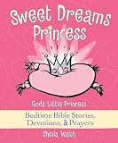 Sweet Dreams Princess: Gods Little Princess Bedtime Bible Stories, Devotions, & Prayers