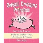 Sweet Dreams Princess: God's Little Princess Bedtime Bible Stories, Devotions, and Prayers by Sheila Walsh