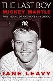 The Last Boy: Mickey Mantle and the End of Americas Childhood