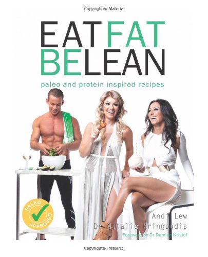 Eat Fat Be Lean: Protein and Paleo Inspired Recipes