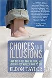 Choices and Illusions: How Did I Get Where I Am, and  How Do I Get Where I Want to Be?