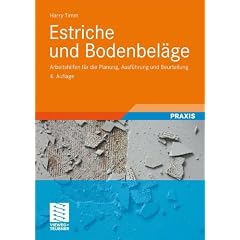 Estriche und Bodenbel�ge: Arbeitshilfen f�r die Planung, Ausf�hrung und Beurteilung