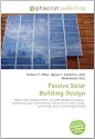 Passive Solar Building Design: Passive solar building design, Sun path, Building insulation, Daylighting, Solar water heating, Passive house, Solar energy, Low-energy house, Zero-energy building