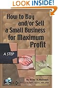 How to Buy and/or Sell a Small Business for Maximum Profit -- A Step-by-Step Guide: With Companion CD-ROM