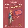 Cahier d'exercices pour les amoureux : Le cahier qui vous veut du bien
