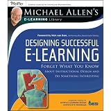 DesigningSuccessfule-Learning,MichaelAllen'sOnlineLearningLibrary:ForgetWhatYouKnowAboutInstructionalDesignandDoSomethingInteresting(MichaelAllen'sE-LearningLibrary)