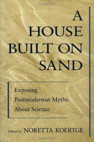 A House Built on Sand: Exposing Postmodernist Myths About Science
