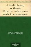 A Smaller history of Greece From the earliest times to the Roman conquest