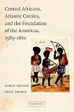 Central Africans, Atlantic Creoles, and the Foundation of the Americas, 15851660