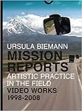 Mission reports : artistic practice in the field : video works, 1998-2008