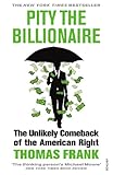 Pity the billionaire : the unlikely comeback of the American Right