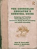 The counselor educator's survival guide : designing and teaching outstanding courses in community mental health counseling and school counseling