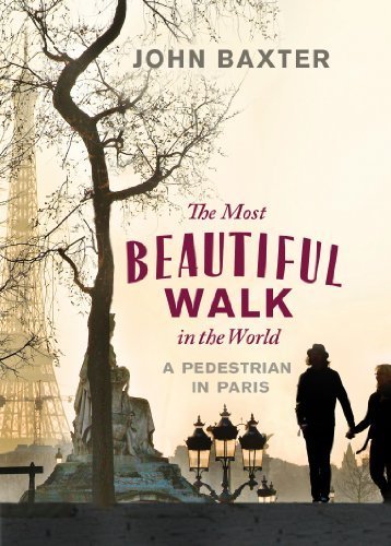 The Most Beautiful Walk in the World: A Pedestrian in Paris by John Baxter (2012-03-01)