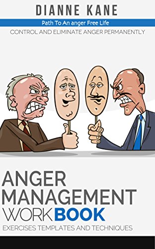 Anger Management Workbook: Control and eliminate anger permanently - exercises, templates, techniques for easy anger management (workbook), by Dianne Kane Anger Management Workbook: Control and eliminate anger permanently - exercises, templates, techniques for easy anger management (workbook), by Dianne Kane
