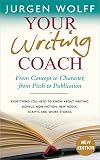 Your writing coach : from concept to character, from pitch to publication : everything you need to know about writing novels, non-fiction, new media, scripts and short stories