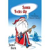 Santa F*cks Up: A Timeless Holiday Short Story ~ James Dark