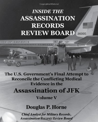 Inside the Assassination Records Review Board: The U.S. Government's Final Attempt to Reconcile the Conflicting Medical Evidence in the Assassination of JFK (Volume 5)