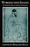 Working with Images: The Theoretical Base of Archetypal Psychology (Classics in Archetypal Psychology, 4) (Classics in Archetypal Psychology, 4)
