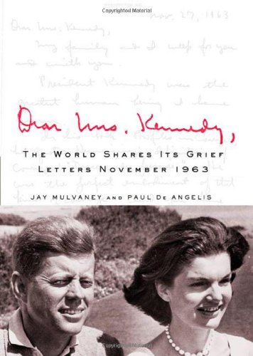 Dear Mrs. Kennedy: The World Shares Its Grief, Letters November 1963, by Jay Mulvaney, Paul De Angelis