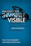 Making the invisible visible : understanding leadership contributions of Asian minorities in the workplace