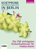 Kostprobe. Wo Köche einkaufen in Berlin 2008/2009: Die 250 wichtigsten Einkaufsadressen der Profi-Köche