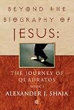 Beyond the Biography of Jesus: The Journey of Quadratos: Book 1