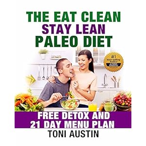 The Eat Clean Stay Lean Paleo Diet: Free Detox and 21 Day Menu Plan (Cleanse - Revitalize - Re-energize)