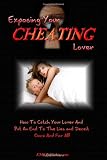 Exposing Your Cheating Lover: How to Catch Your Cheating Spouse, Cheating Boyfriend or Cheating Girlfriend and Put an End to The Lies and Deceit for Good!