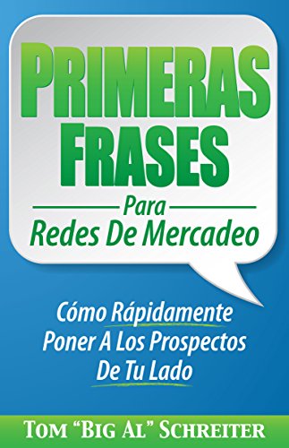 Primeras Frases Para Redes De Mercadeo: Cómo Rápidamente Poner A Los Prospectos De Tu Lado (Spanish Edition)